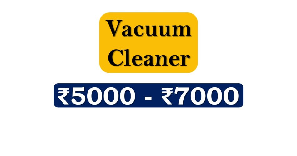 Top Vacuum Cleaners under 7000 Rupees in India Market