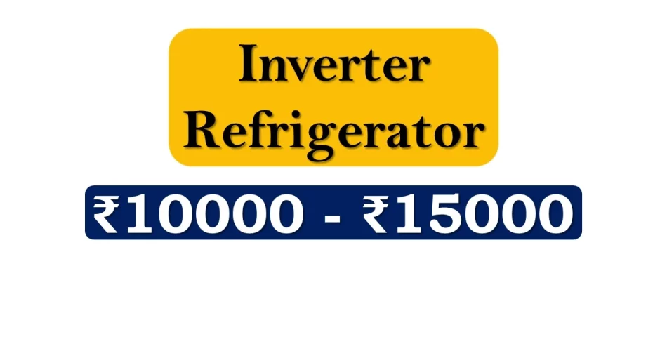 Top Inverter Refrigerators under 15000 Rupees in India Market