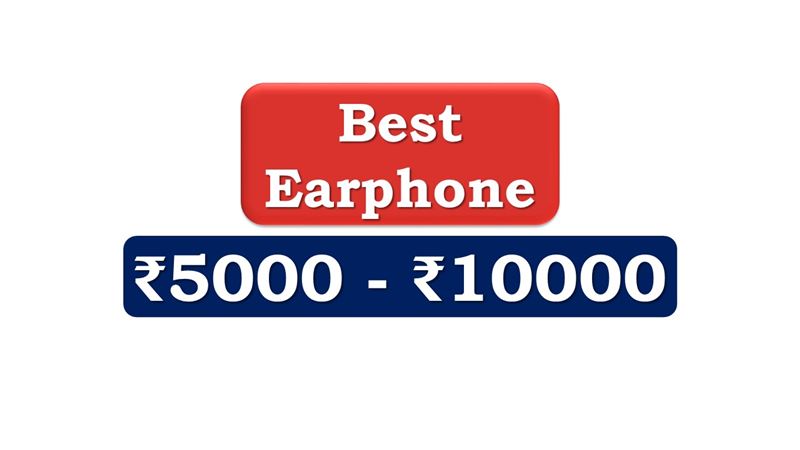 Premium Earphones under 10000 Rupees in India Market