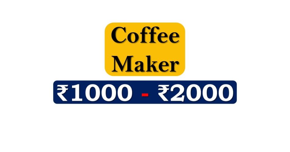 Top Coffee Makers under 2000 Rupees in India Market