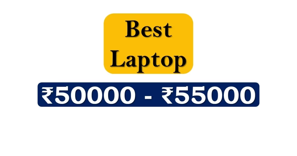 Best Laptops under 55000 Rupees in India Market
