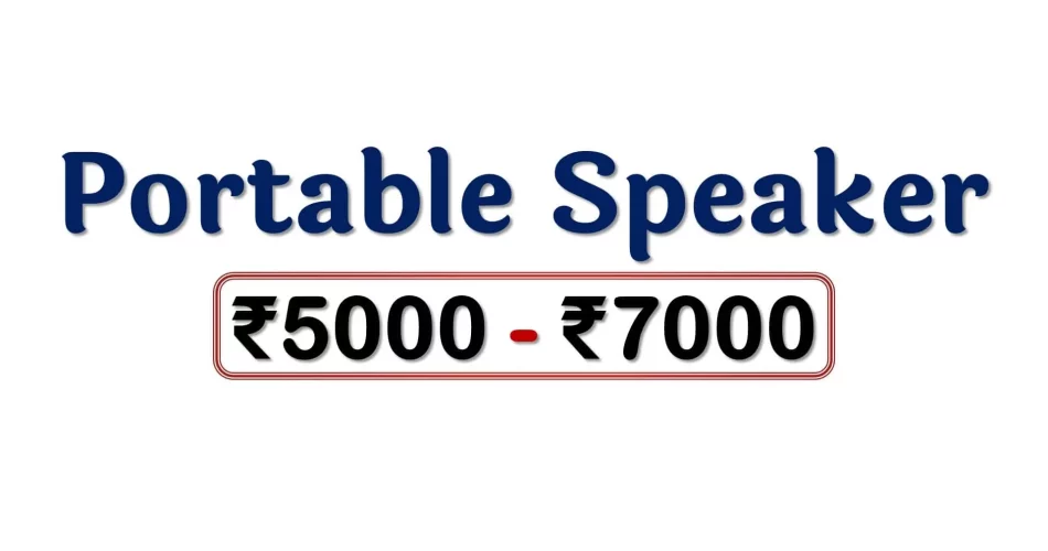 Best Portable Speakers under 7000 Rupees in India Market