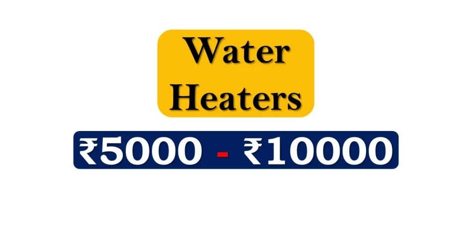Top Water Heaters under 10000 Rupees in India Market