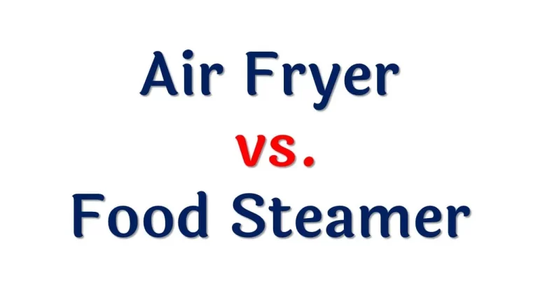 Air Fryer vs. Food Steamer: Which is Better?