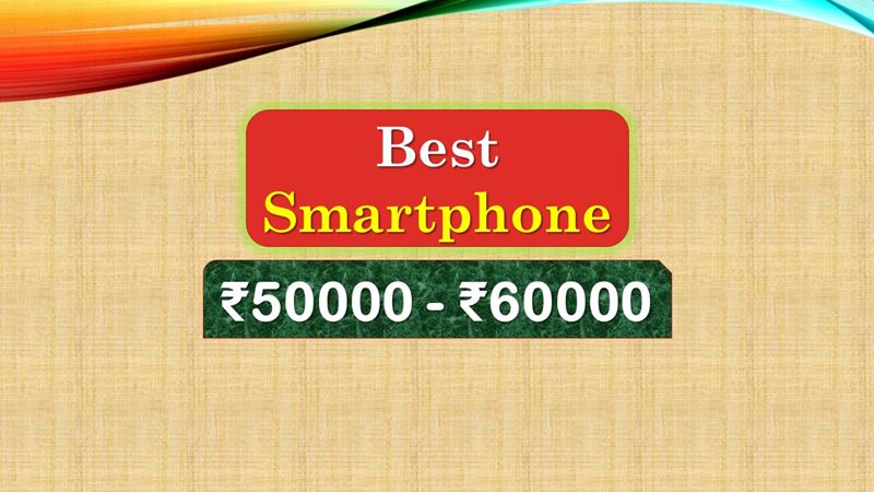 Best 4G Smartphone from 50000 to 60000 Rupees