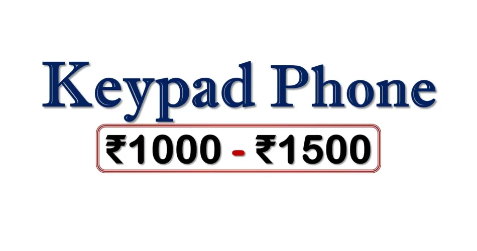 Best Keypad Phones under 1500 Rupees in India Market