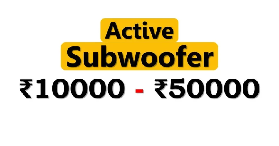 Best Active Subwoofers under 50000 Rupees in India Market