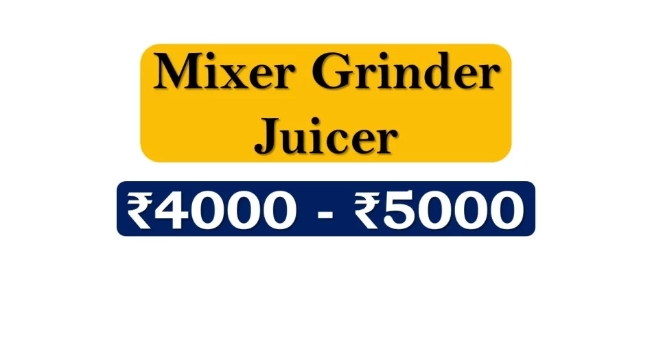 Top Mixer Grinder Juicer under 5000 Rupees in India Market