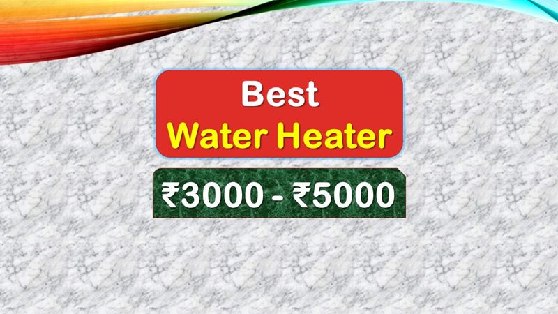 Best Water Heater under 5000 Rupees in India Market