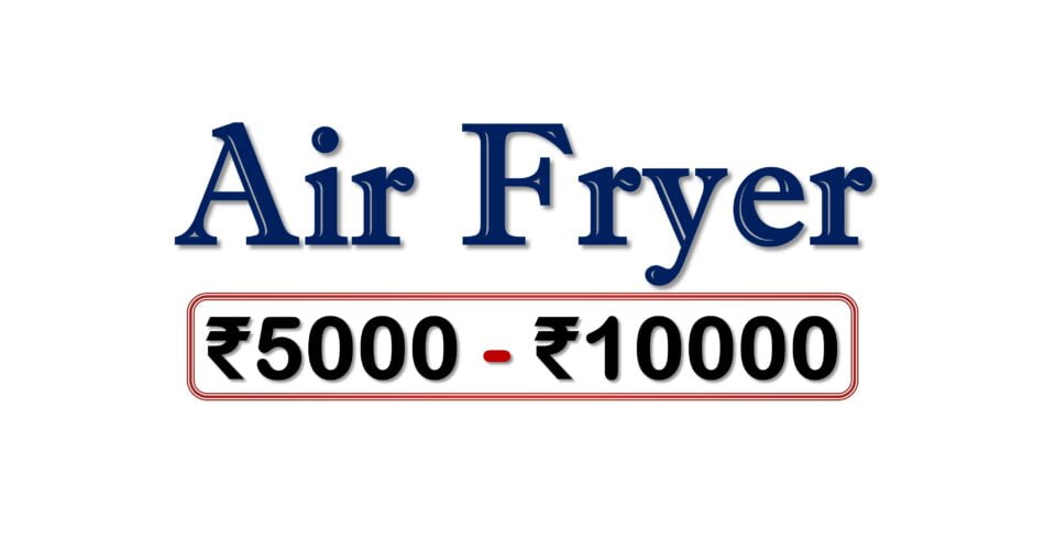 Best Air Fryers under 10000 Rupees in India Market