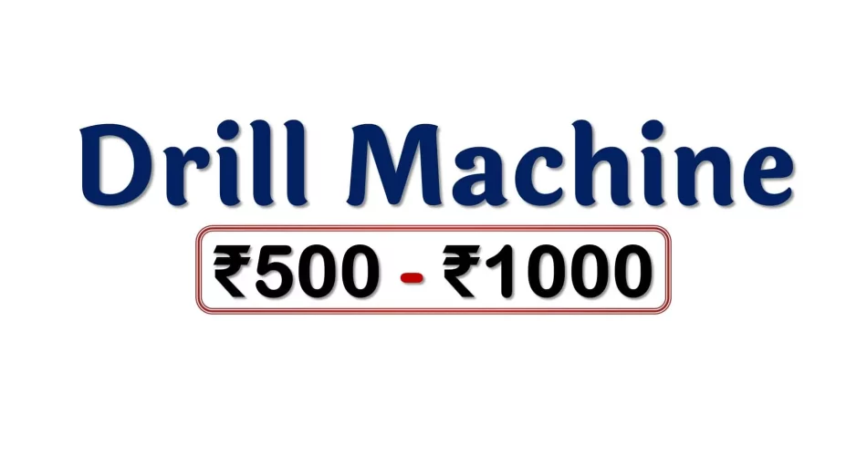 Best Drill Machines from 500 to 1000 Rupees in India Market