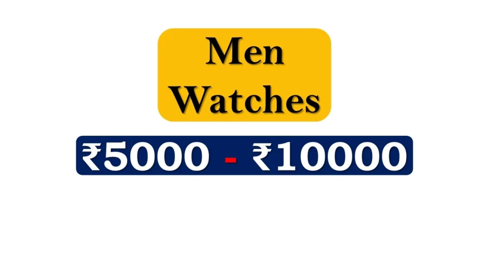 Top Wrist Watches for Men under 10000 Rupees in India Market