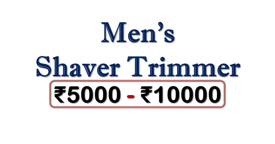 Best Shaver Trimmer for Men under 10000 Rupees in India Market
