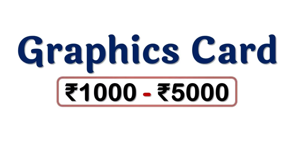 Best Graphics Cards under 5000 Rupees in India Market