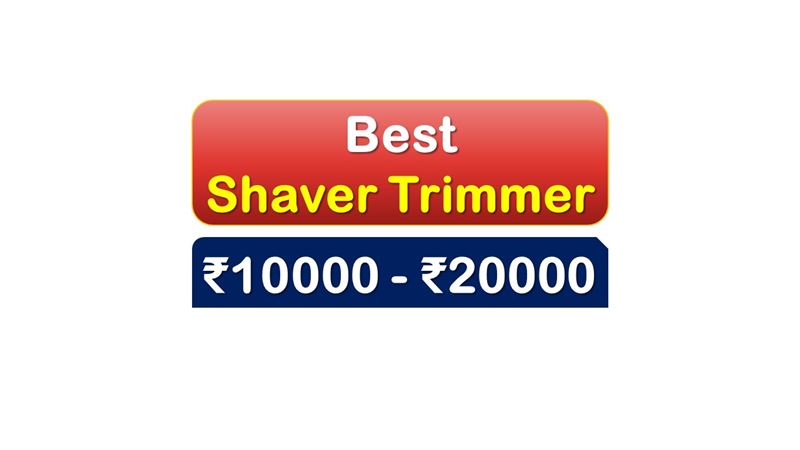 Best Shaver Trimmer for Men under 20000 Rupees in India Market
