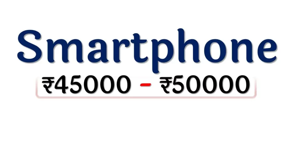 Best Smartphones from 45000 to 50000 Rupees in India Market