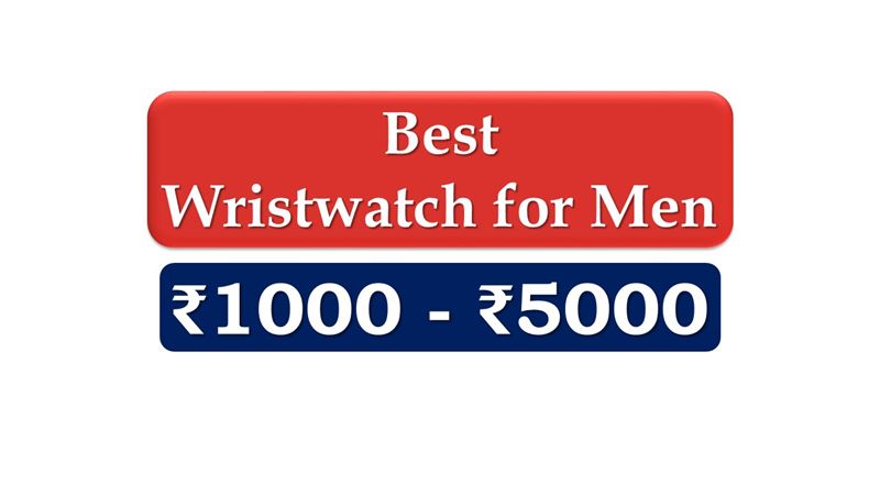 Best Wristwatch for Men under 5000 Rupees in India Market