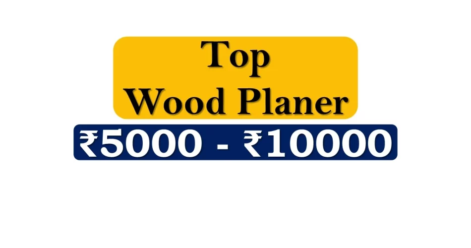 Best Wood Planers under 10000 Rupees in India Market