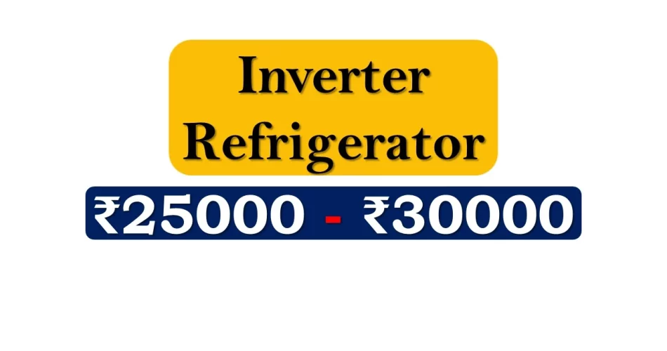 Top Inverter Refrigerators under 30000 Rupees in India Market