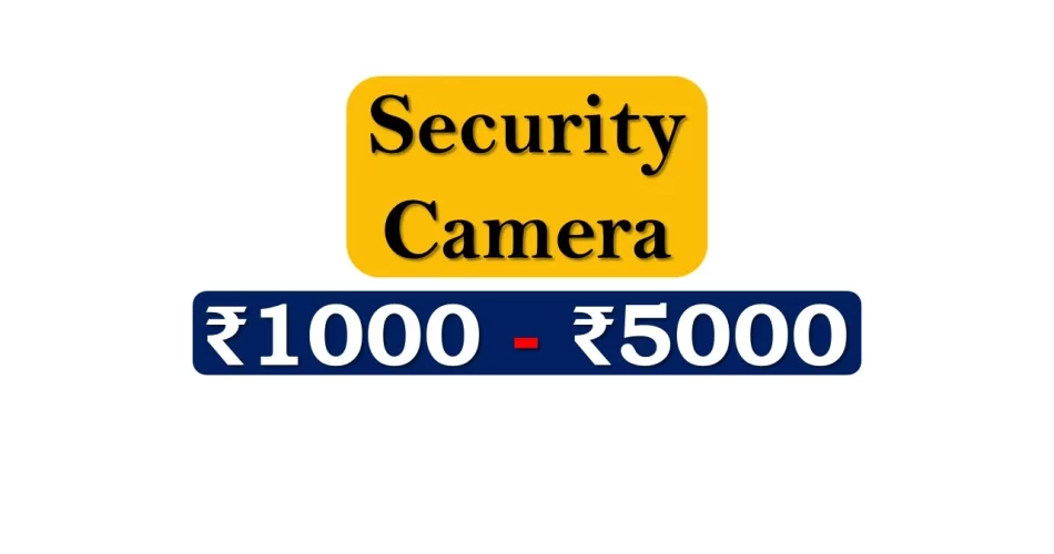Top Security Cameras under 5000 Rupees in India Market