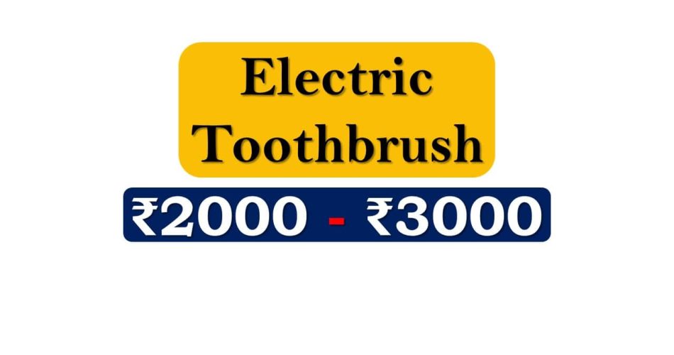 Top Electric Toothbrushes under 3000 Rupees in India Market