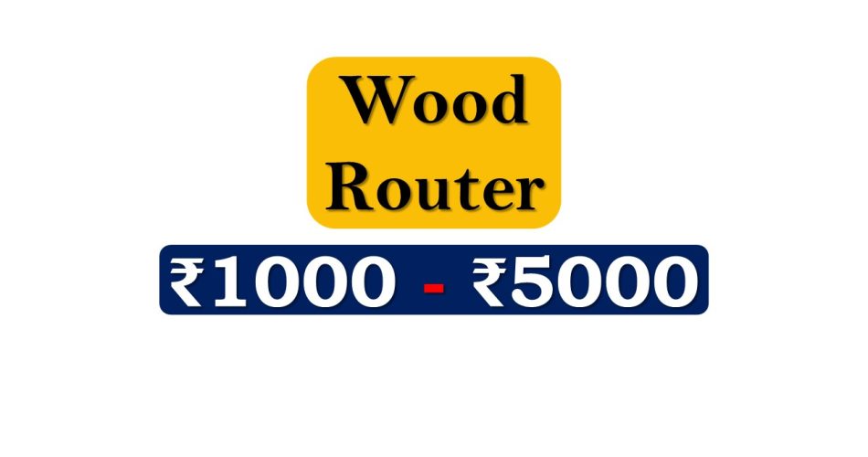 Top Wood Routers under 5000 Rupees in India Market