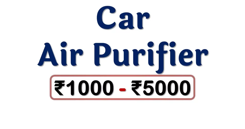 Best Car Air Purifiers under 5000 Rupees in India Market