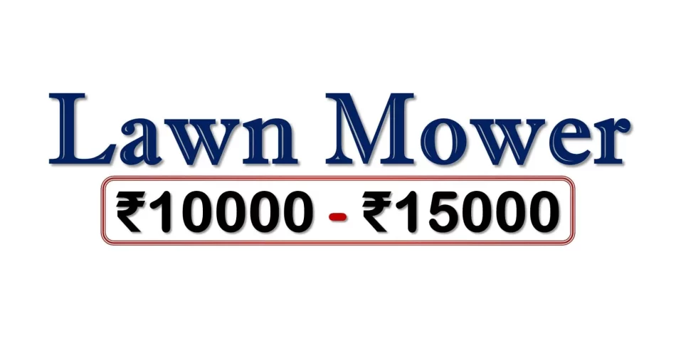 Best Lawn Mowers under 15000 Rupees in India Market