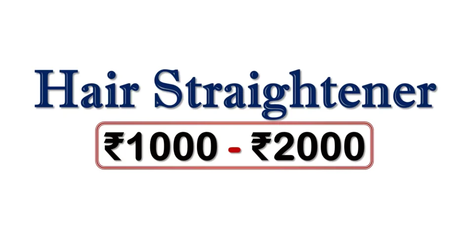 Best Hair Straighteners under 2000 Rupees in India Market